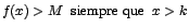 $f(x)>M\;\;\mbox{siempre que}\;\;x>k$