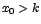 $x_{0}>k$