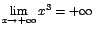 $\displaystyle {\lim_{x \rightarrow{+\infty}}{x^{3}}=+\infty}$
