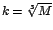 $k=\sqrt[3]{M}$