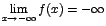 $\displaystyle{\lim_{x \rightarrow{- \infty}}{f(x)}=- \infty}$