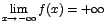 $\displaystyle{\lim_{x \rightarrow{- \infty}}{f(x)}=+ \infty}$