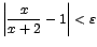 $\displaystyle {\left\vert\frac{x}{x+2}-1\right\vert<\varepsilon}$